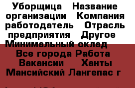 Уборщица › Название организации ­ Компания-работодатель › Отрасль предприятия ­ Другое › Минимальный оклад ­ 1 - Все города Работа » Вакансии   . Ханты-Мансийский,Лангепас г.